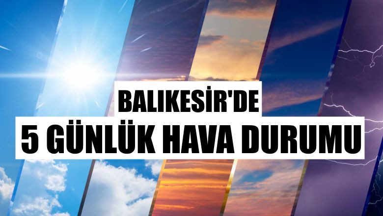 Balıkesir'de Beş Günlük Hava Durumu - Gazete Merhaba