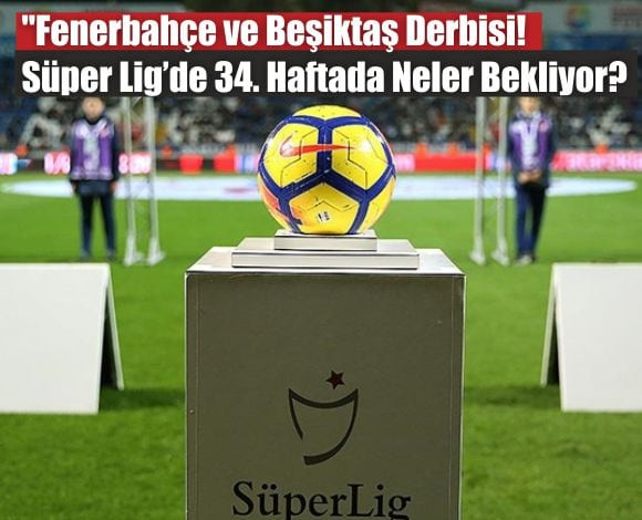 Bu Hafta Süper Lig Maçları Belli Oldu!