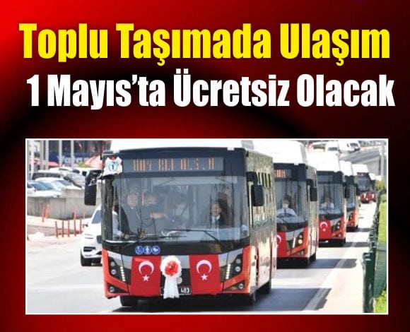1 Mayıs’ta Toplu Taşıma Araçlarında Ücretsiz Ulaşım