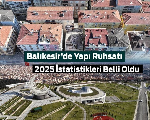 Yapı Ruhsatında Balıkesir Zirvede! İşte Balıkesir İstatistikleri