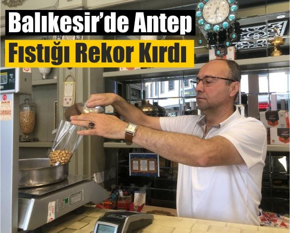 Balıkesir’de Antep Fıstığı Rekor Kırdı: Kilosu 980 Tl’ye Ulaştı!