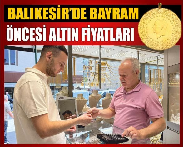 Balıkesir’de Altın Fiyatları Bayram Öncesi Stabil Seyrediyor