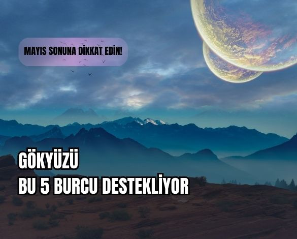 5 Burç İçin Müjde: Mayıs Sonu Yükseliş Başlıyor!