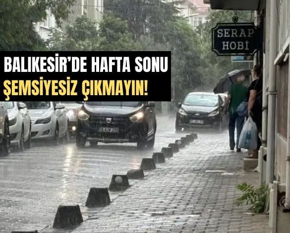 Hafta Sonu Planı Kurmadan Bir Daha Düşünün! Balıkesir'De Hava Durumu