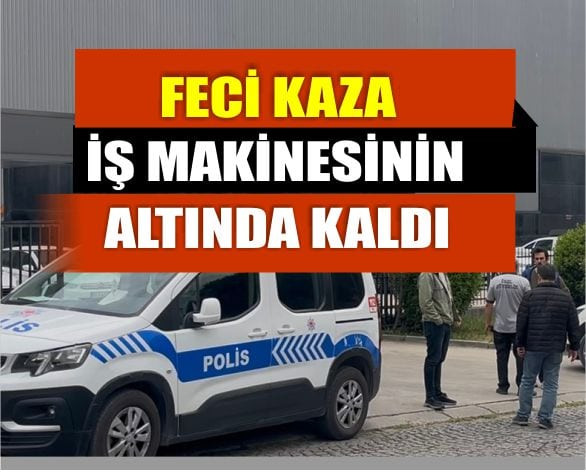 İş Makinesinin Altında Kalan Işçi Hayatını Kaybetti