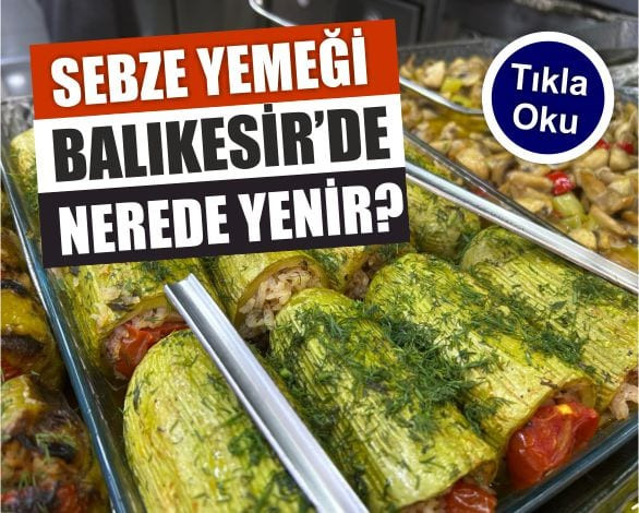 Balıkesir'De Sebze Yemekleri Nerede Yenir? Neler Var? 
