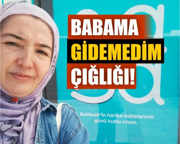 Balıkesir'De Babama Gidemedim Çığlığı