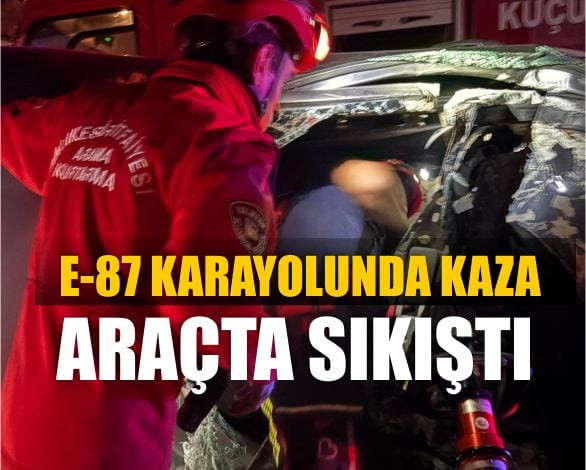 E-87 Karayolunda Kaza: : Araçta Sıkıştı