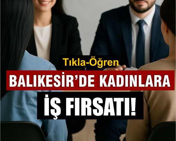 Balıkesir İşkur’dan Kadınlara Özel İş Fırsatı!